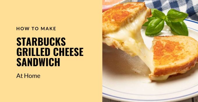 Make Starbucks Grilled Cheese Sandwich at Home